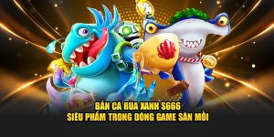 Bắn Cá Rùa Xanh S666 - Siêu Phẩm Trong Dòng Game Săn Mồi