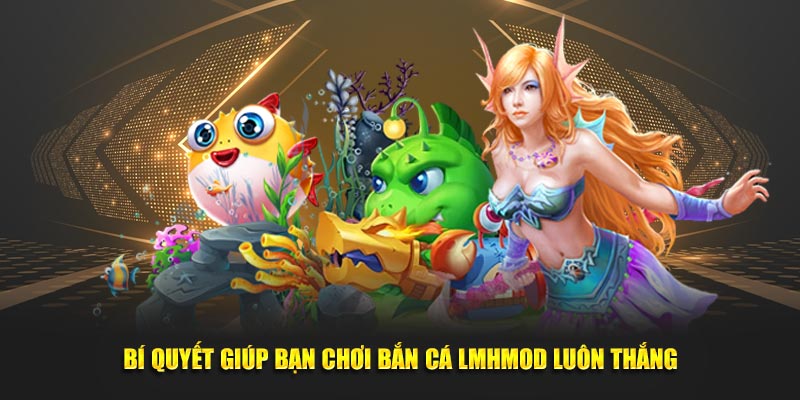 Bí quyết giúp bạn chơi bắn cá LMHMod luôn thắng