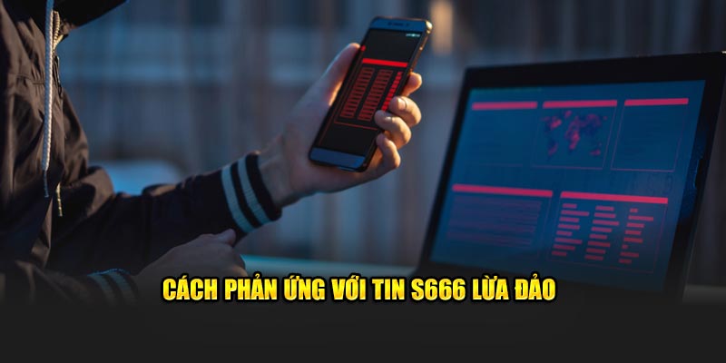 Cách phản ứng với tin S666 lừa đảo