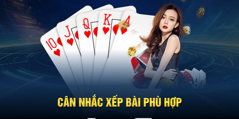 Cân nhắc xếp bài phù hợp