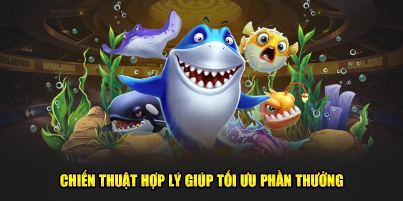 Chiến thuật hợp lý giúp tối ưu phần thưởng