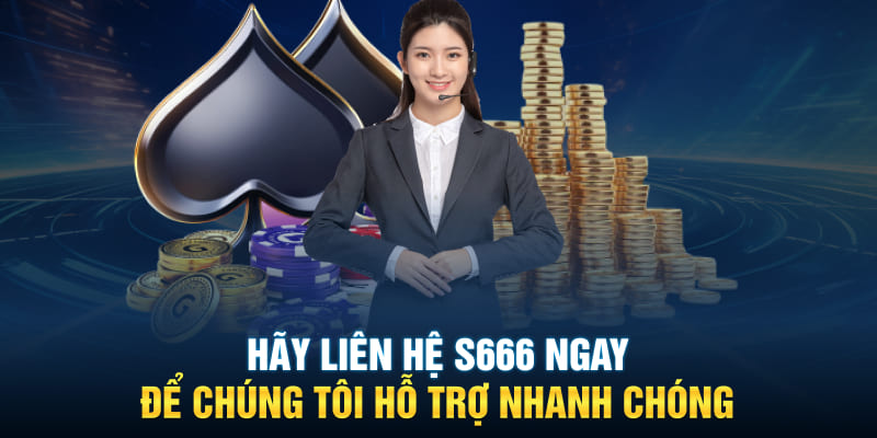 Hãy liên hệ S666 ngay để chúng tôi hỗ trợ nhanh chóng