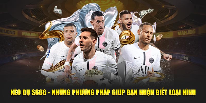 Kèo Dụ S666 - Những Phương Pháp Giúp Bạn Nhận Biết Loại Hình