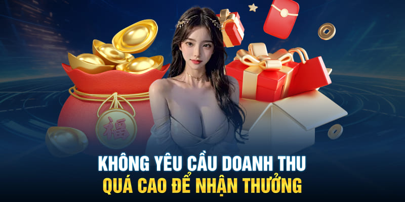 Không yêu cầu doanh thu quá cao để nhận thưởng