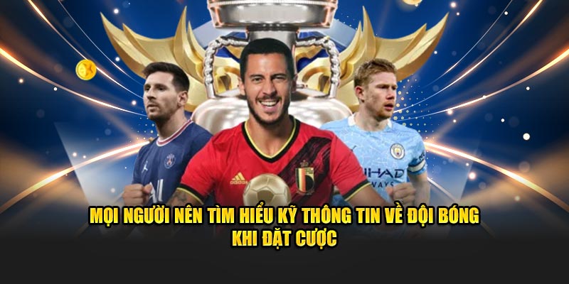 Mọi người nên tìm hiểu kỹ thông tin về đội bóng khi đặt cược