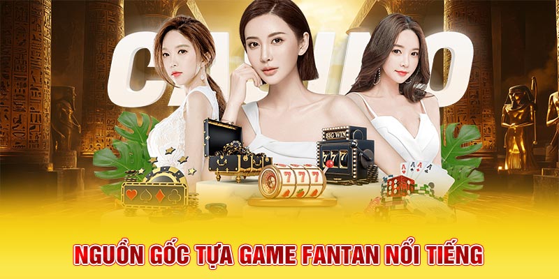Nguồn gốc tựa game fantan nổi tiếng