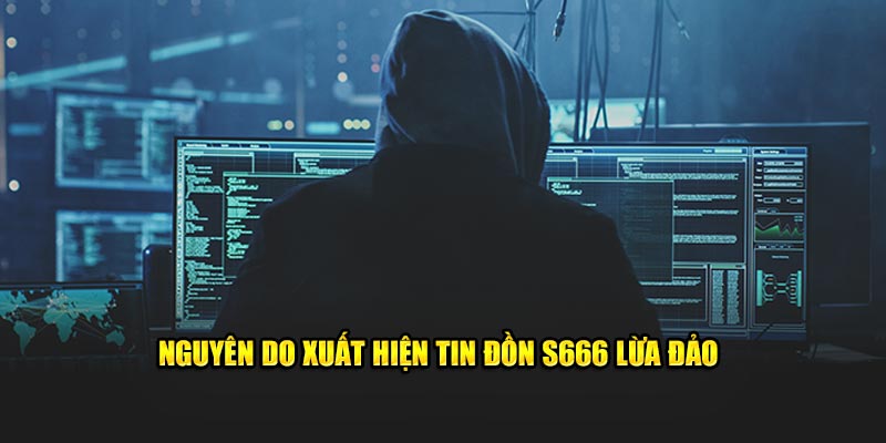 Nguyên do xuất hiện tin đồn S666 lừa đảo
