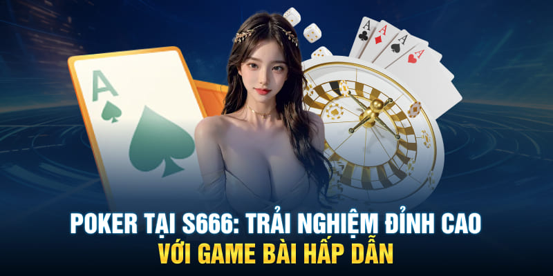 Poker Tại S666 - Trải Nghiệm Đỉnh Cao Với Game Bài Hấp Dẫn