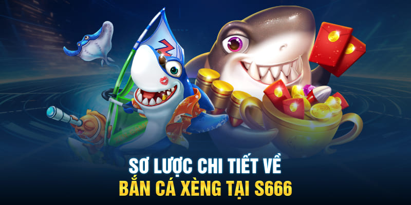 Sơ lược chi tiết về bắn cá xèng tại S666