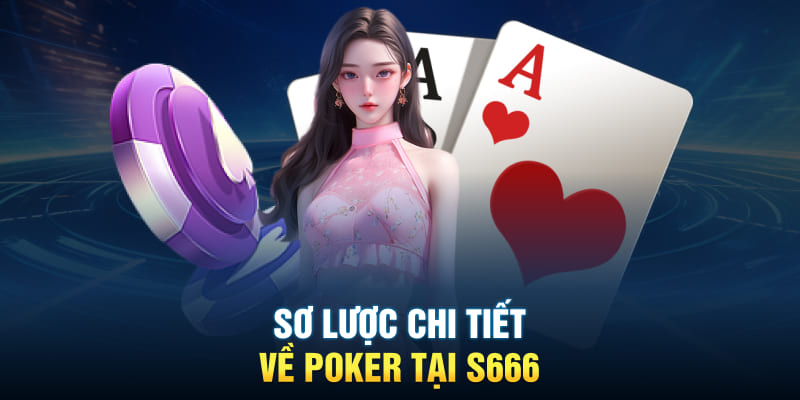 Sơ lược chi tiết về poker tại S666