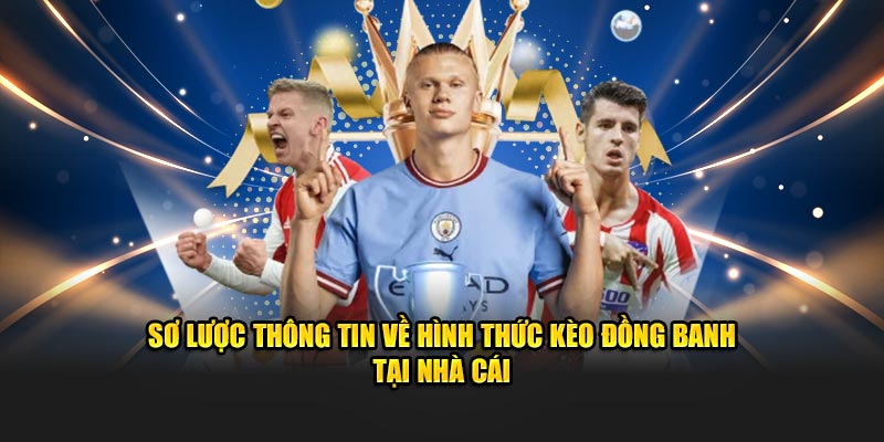 Sơ lược thông tin về hình thức kèo đồng banh tại nhà cái