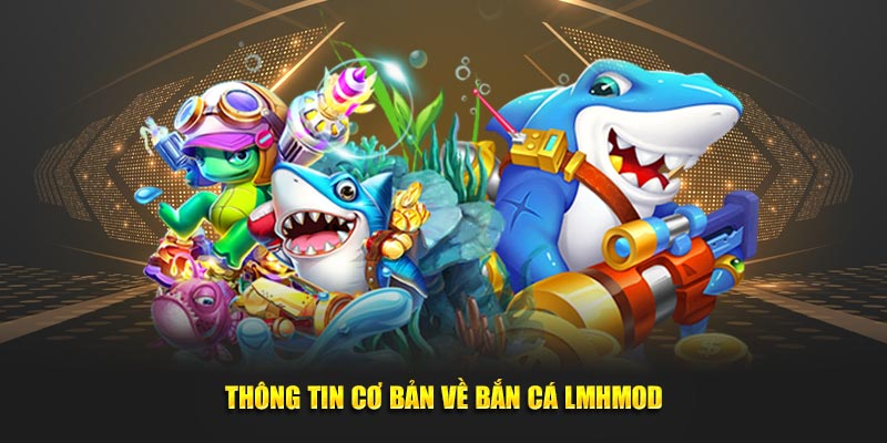 Thông tin cơ bản về bắn cá LMHmod