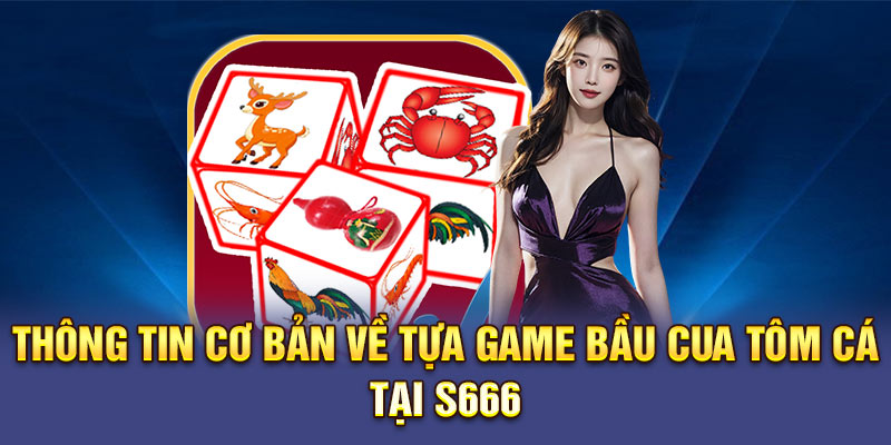 Thông tin cơ bản về tựa game Bầu cua tôm cá tại S666