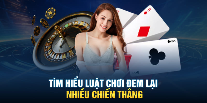 Tìm hiểu luật chơi đem lại nhiều chiến thắng