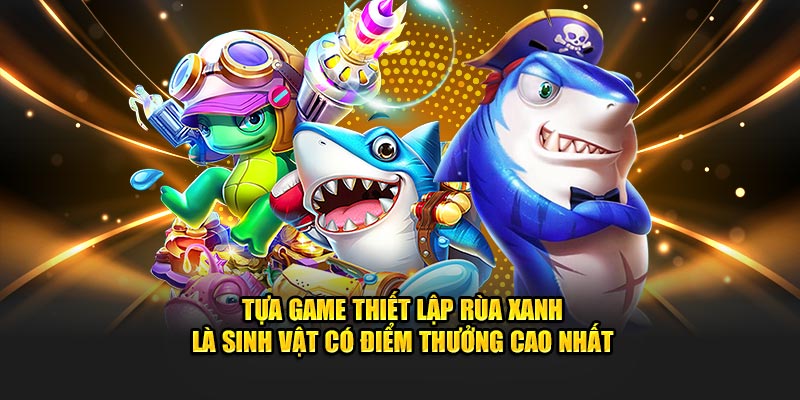 Tựa game thiết lập rùa xanh là sinh vật có điểm thưởng cao nhất