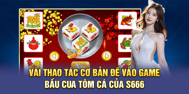 Vài thao tác cơ bản để vào game bầu cua tôm cá của S666