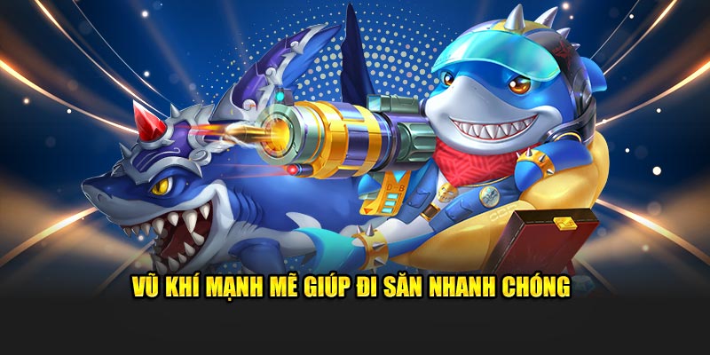 Vũ khí mạnh mẽ giúp đi săn nhanh chóng